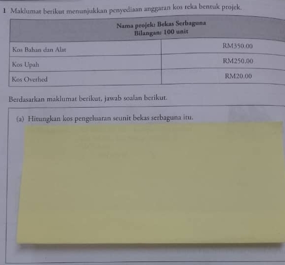 Maklumat berikut menunjukkan penyediaan anggaran kos reka bentuk projek. 
Berdasarkan maklumat berikut, jawab soalan berikut. 
(a) Hitungkan kos pengeluaran seunit bekas serbaguna itu.