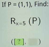 If P=(1,1) , Find:
R_x=5(P)
([?],□ )