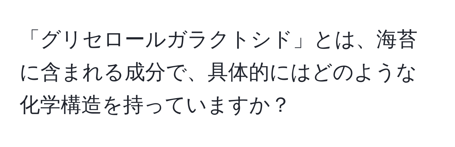 「グリセロールガラクトシド」とは、海苔に含まれる成分で、具体的にはどのような化学構造を持っていますか？