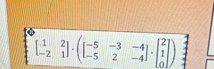 beginbmatrix 1&2 -2&1endbmatrix · beginpmatrix -5&-3&-4 -5&2&-4endpmatrix · beginbmatrix 2 1 0endbmatrix )