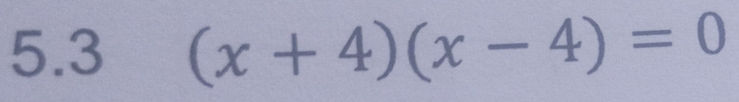 5.3 (x+4)(x-4)=0