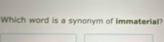 Which word is a synonym of immaterial?