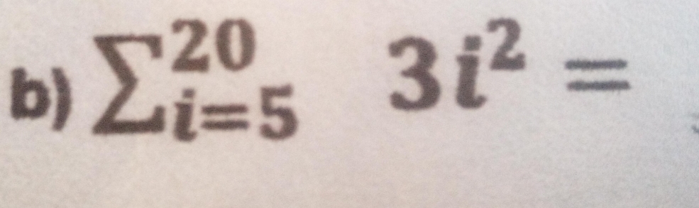 sumlimits _(i=5)^(20)
3i^2=