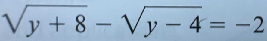 sqrt(y+8)-sqrt(y-4)=-2