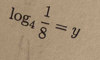 log _4 1/8 =y