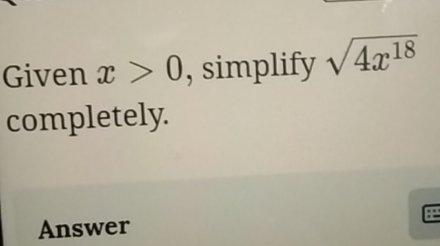 Given x>0 , simplify sqrt(4x^(18))
completely. 
Answer