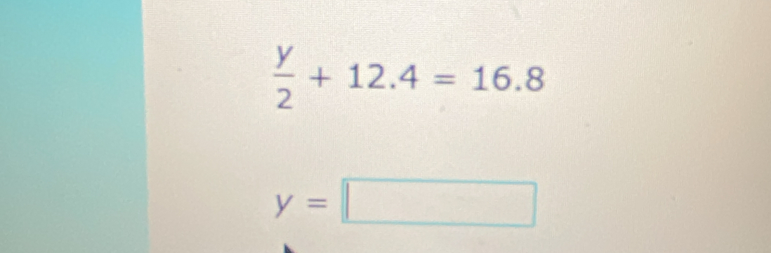  y/2 +12.4=16.8
y=□