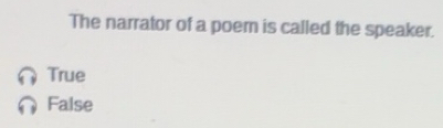 Solved: The narrator of a poem is called the speaker. True False ...