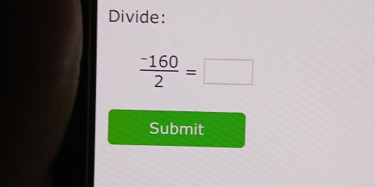 Divide:
 (-160)/2 =□
Submit