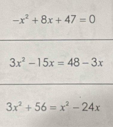 -x^2+8x+47=0
3x^2-15x=48-3x
3x^2+56=x^2-24x