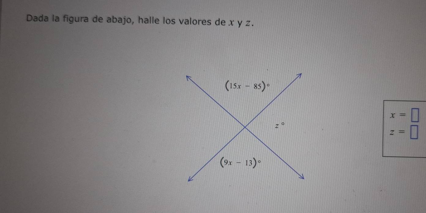 Dada la figura de abajo, halle los valores de x y z.
(15x-85)^circ 
x=□
z°
z=□
(9x-13)^circ 