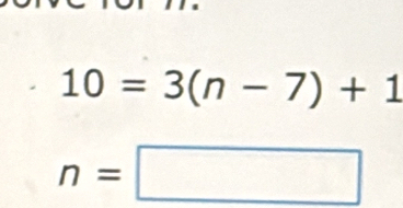 10=3(n-7)+1
n=□