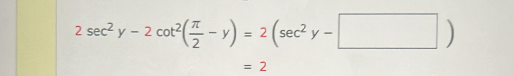 2sec^2y-2cot^2( π /2 -y)=2(sec^2y-□ )
=2