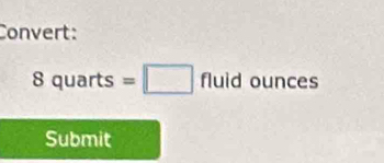 Convert:
8quarts=□ fluldounce ς 
Submit