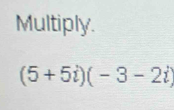 Multiply.
(5+5i)(-3-2i)