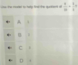 Use the model to help find the quatient of frac 1 1/10 +frac 1
A 1
B 2
C
D 4