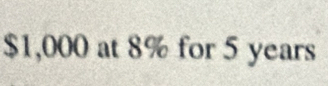 $1,000 at 8% for 5 years