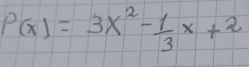 P(x)=3x^2- 1/3 x+2