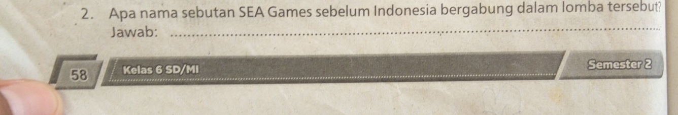 Apa nama sebutan SEA Games sebelum Indonesia bergabung dalam lomba tersebut? 
Jawab:_
58 Kelas 6 SD/MI Semester 2