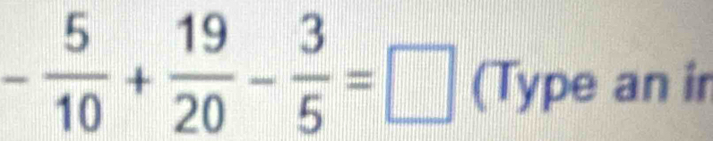 - 5/10 + 19/20 - 3/5 =□ (Type an ir