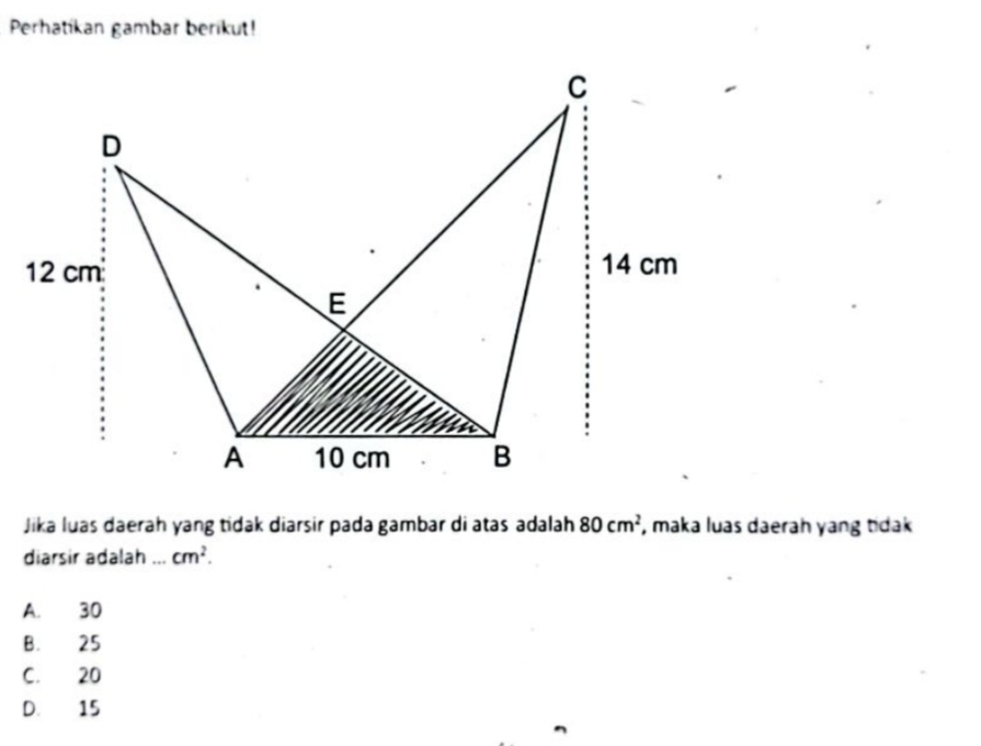 Perhatikan gambar berikut!
Jika luas daerah yang tidak diarsir pada gambar di atas adalah 80cm^2 , maka luas daerah yang tidak 
diarsir adalah ... cm^2.
A. 30
B. 25
C. 20
D. 15