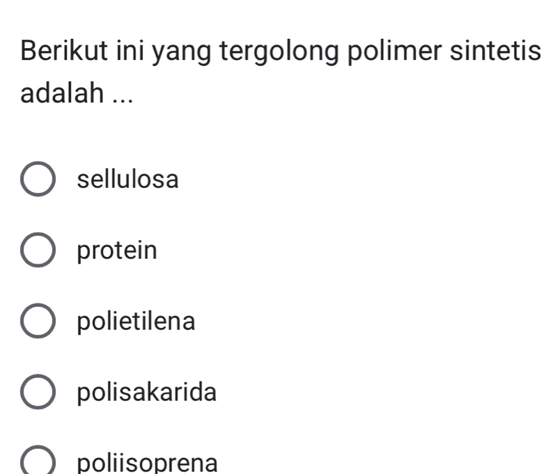 Berikut ini yang tergolong polimer sintetis
adalah ...
sellulosa
protein
polietilena
polisakarida
poliisoprena