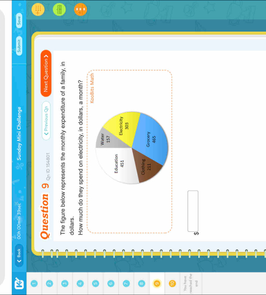 Back 00h 00min 39sec Sunday Mini Challenge Submit Save 
Question 9 ID 154801 《 Previous On Next Question》 
The figure below represents the monthly expenditure of a family, in 
dollars. 
How much do they spend on electricity, in dollars, a month? 
KooBits Math 
You have 
reached the □ 
end $