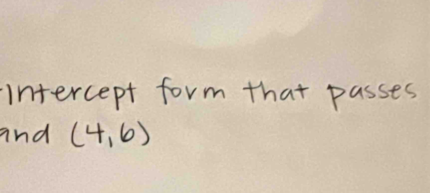 intercept form that passes 
and (4,6)