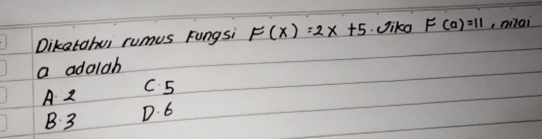 Diketabui rumus Fungsi F(x)=2x+5 Jiko F(a)=11 ,nilai
a adolab
C 5
A 2
B 3 D. 6