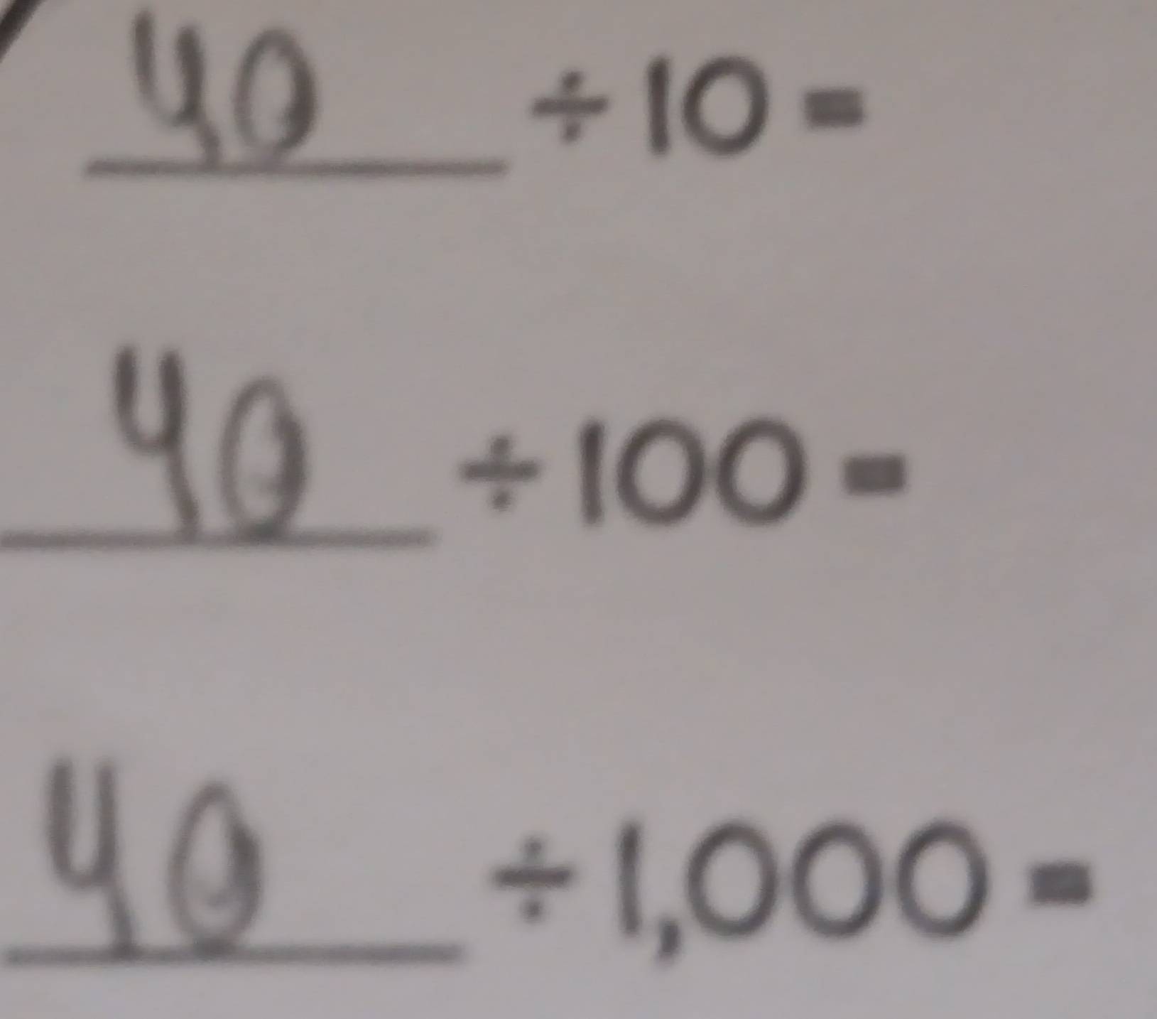 / 10=
_ / 100 =
_ / 1,000=