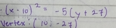 (x-10)^2=-5(y+27)
Vertex: (10;-27)