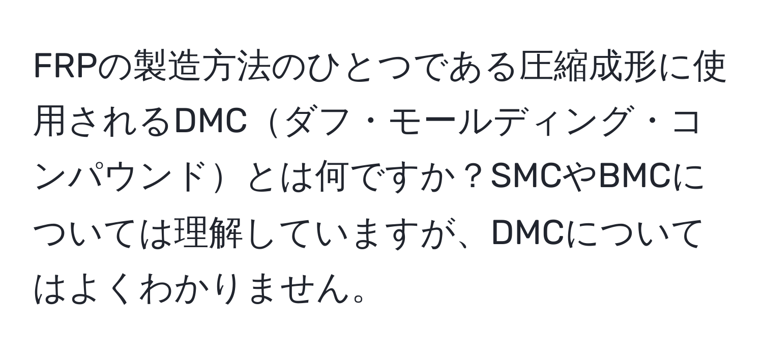 FRPの製造方法のひとつである圧縮成形に使用されるDMCダフ・モールディング・コンパウンドとは何ですか？SMCやBMCについては理解していますが、DMCについてはよくわかりません。