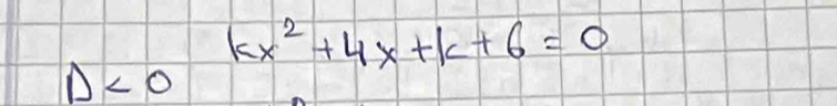 Delta <0kx^2+4x+k+6=0