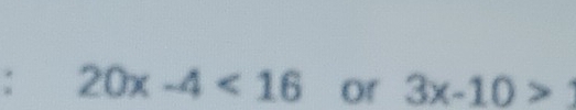 20x-4<16</tex> or 3x-10>