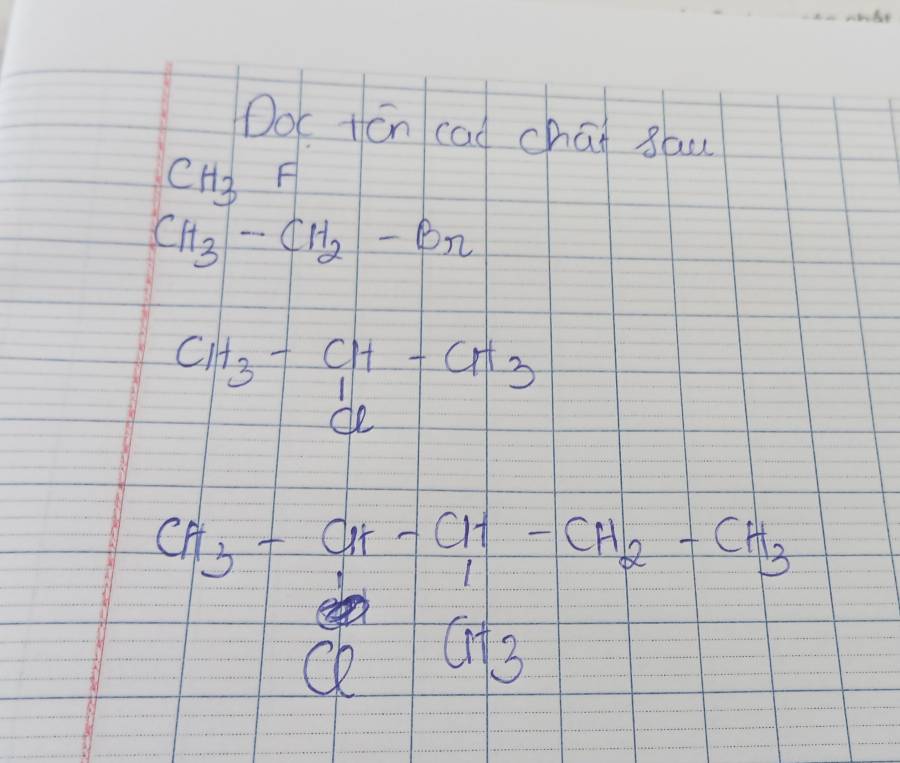 Doc tón cad chāi sau
CH_3F
CH_3-CH_2-Br
CH_3-CH-CH_3
| lambda _0
CH_3-CH-CH_2-CH_3-CH_2