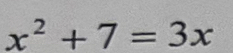 x^2+7=3x