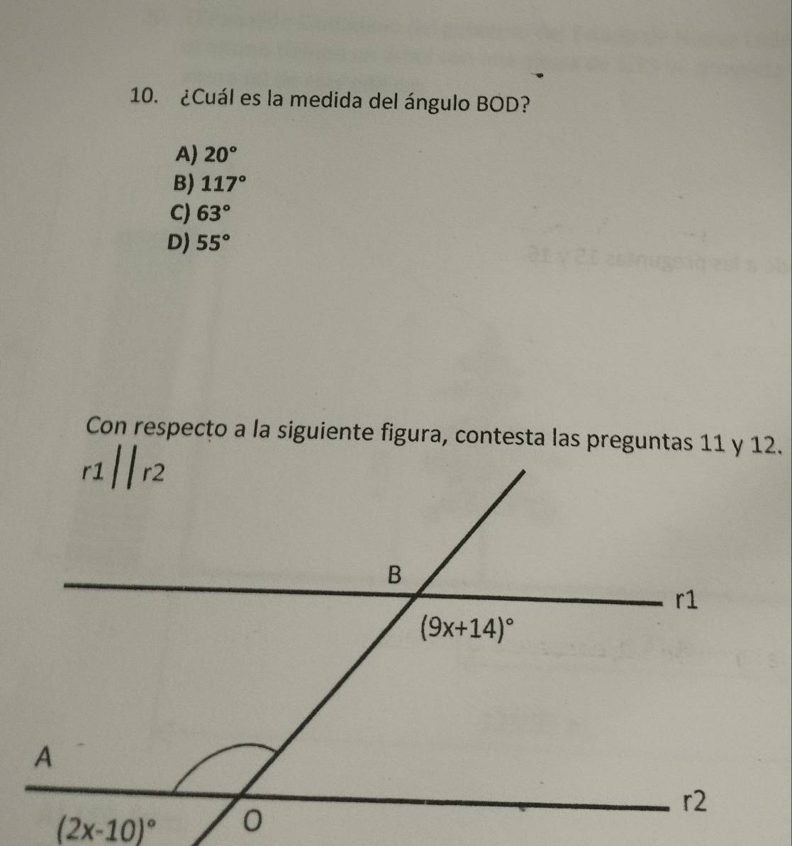 ¿Cuál es la medida del ángulo BOD?
A) 20°
B) 117°
C) 63°
D) 55°
Con respecto a la siguiente figura, contesta las preguntas 11 y 12.