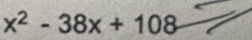 x^2-38x+108