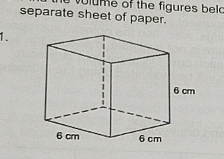 vlume of the figures beld 
separate sheet of paper. 
1.