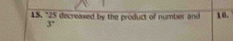 "25 decreased by the product of number and 16.
3°