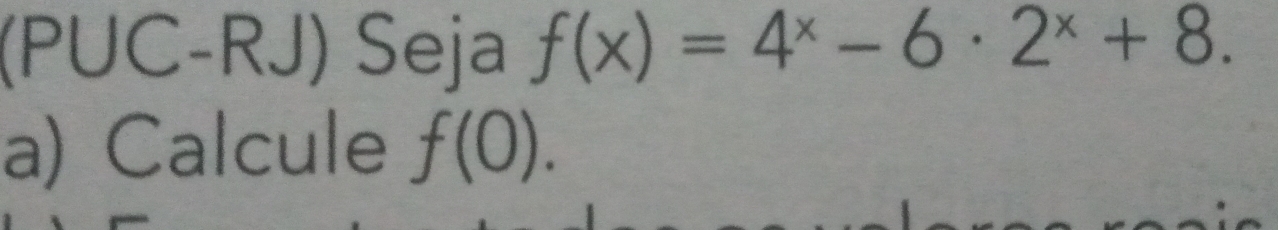 (PUC-RJ) Seja f(x)=4^x-6· 2^x+8
a) Calcule f(0)