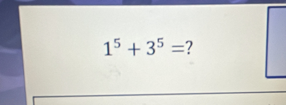 1^5+3^5= ?