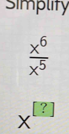 Simplity
 x^6/x^5 
5
?
X