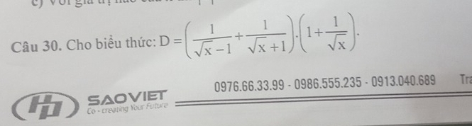 Cho biểu thức: D=( 1/sqrt(x)-1 + 1/sqrt(x)+1 ).(1+ 1/sqrt(x) ).
0976.66. 33.99 - 0986.555.235 - 0913.04 0.689 Tra 
(4) saoviet 
Co - creating Your Future