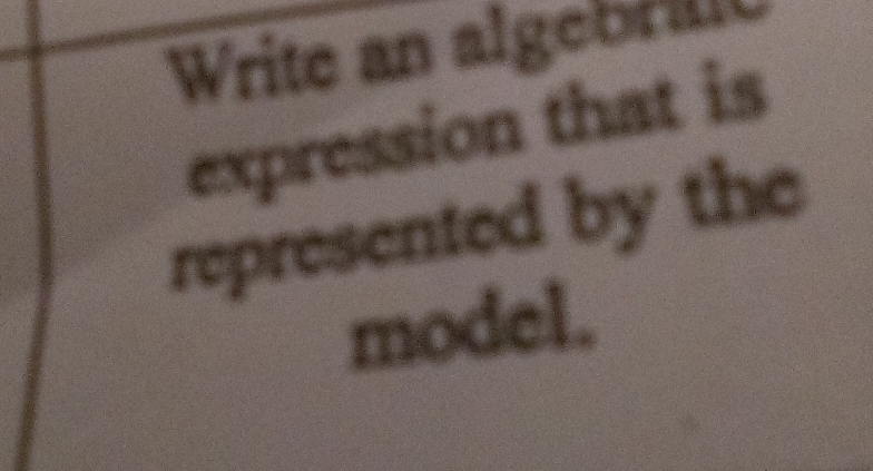 Write an algebral 
expression that is 
represented by the 
modeL