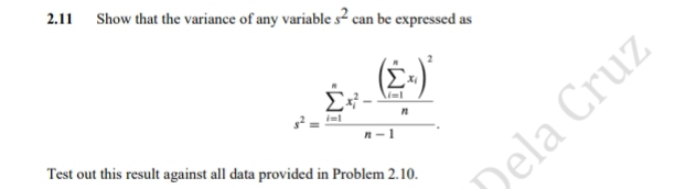 s^2
2.11 Show that the variance of any variable can be expressed as
r^2=frac (sumlimits _i=1)^nx_i^(2-frac ((sumlimits _i=1)^nx_i))^2nn-1. 
uz 
Test out this result against all data provided in Problem 2.10.