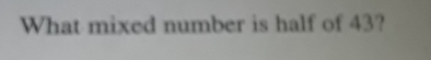 What mixed number is half of 43?