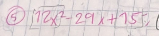 ⑤ boxed 12x^2-29x+15+