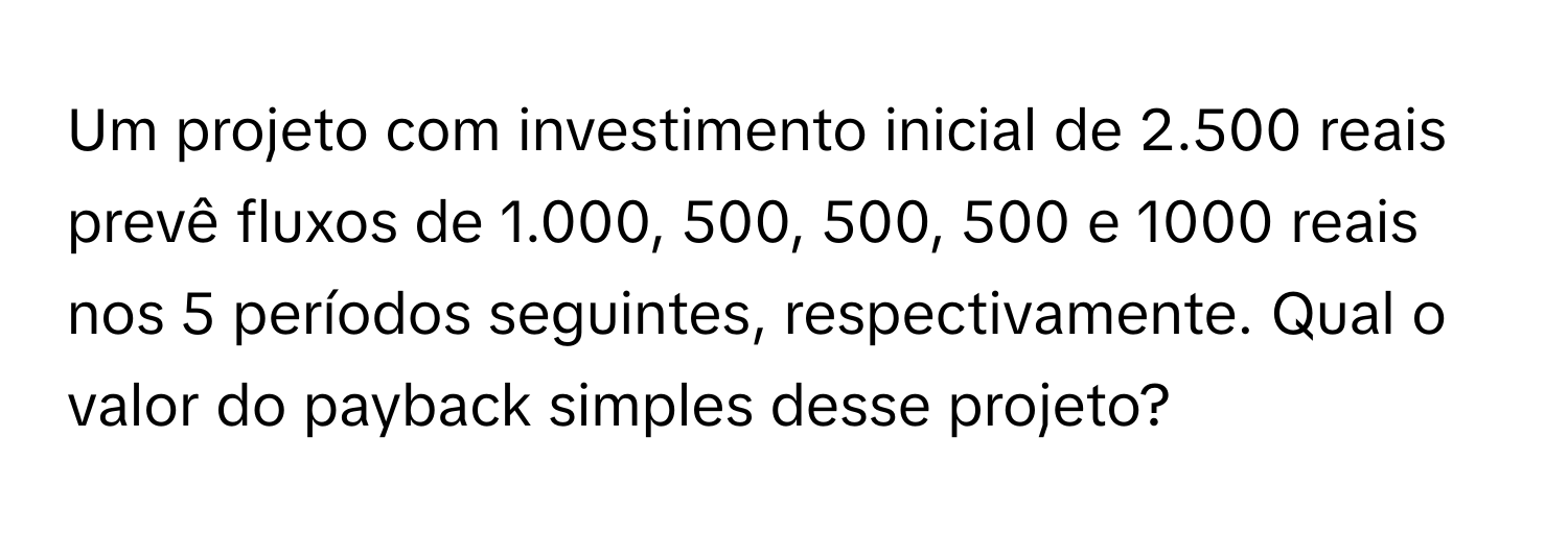 Solved: Um projeto com investimento inicial de 2.500 reais prevê fluxos ...