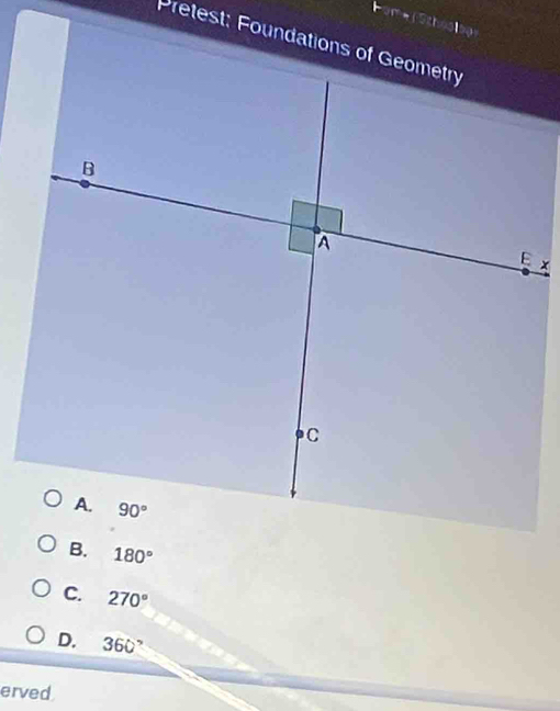 te
Pretest: Foundations of Geometry
B. 180°
C. 270°
D. 360°
erved